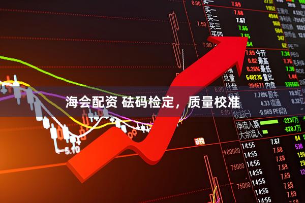 海会配资 砝码检定，质量校准