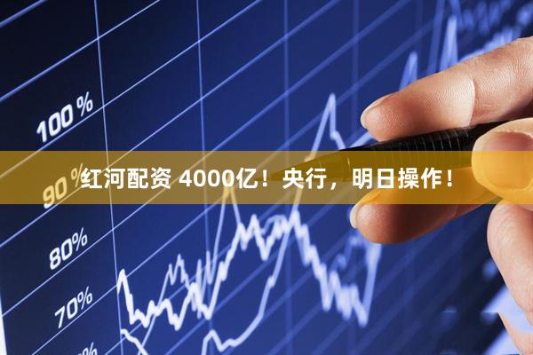 红河配资 4000亿！央行，明日操作！
